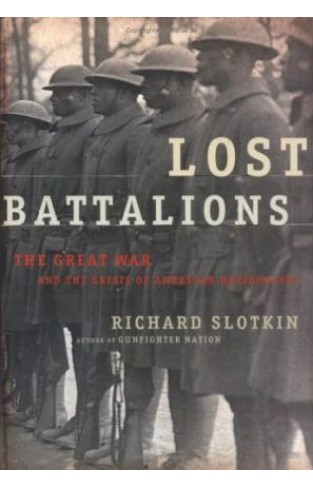 Lost Battalions - The Great War and the Crisis of American Nationality